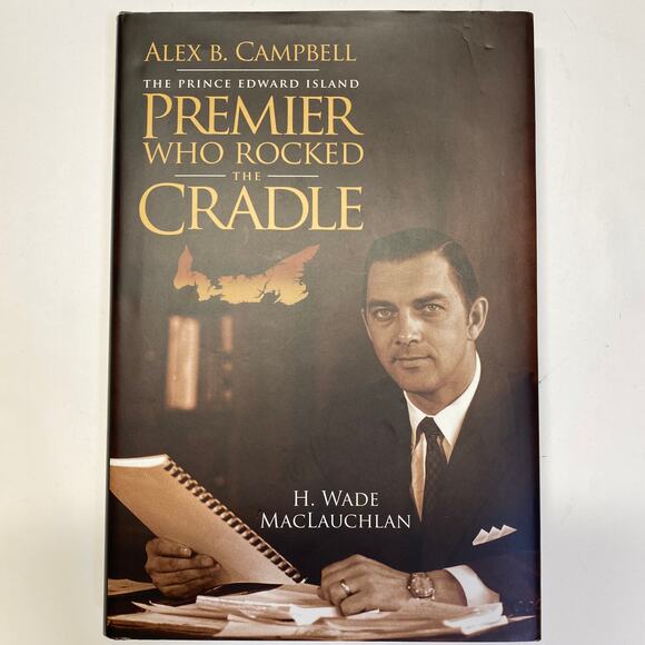 Alex B Campbell Prince Edward Island Premier Who Rocked the Cradle W MacLauchlan - Picture 1 of 7